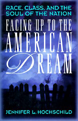 Facing Up to the American Dream: Race, Class, and the Soul of the Nation, Hochschild, Jennifer Facing Up to the American Dream: Race, Class, and the Soul of the Nation, Hochschild, Jennifer