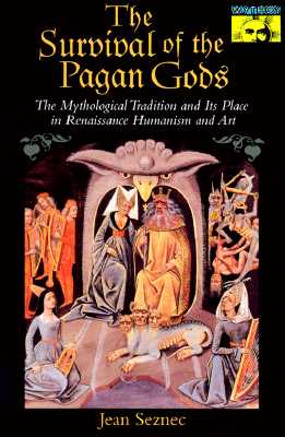 The Survival of the Pagan Gods: The Mythological Tradition and Its Place in Renaissance Humanism and Art (Mythos: The Princeton/Bollingen Series in World Mythology)