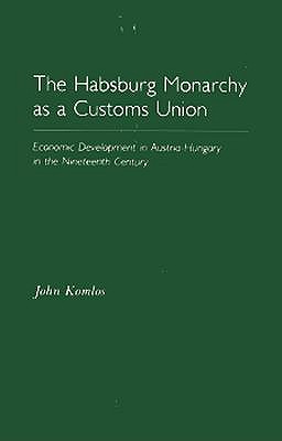 HABSBURG MONARCHY AS A CUSTOMS UNION: ECONOMIC DEVELOPMENT IN AUSTRIA-HUNGARY IN THE NINETEENTH CENTURY