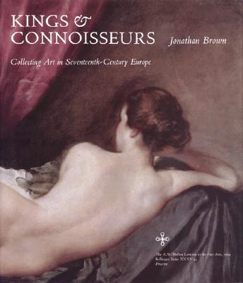 Image for Kings and Connoisseurs: Collecting Art in Seventeenth-Century Europe