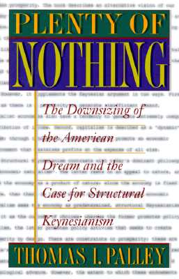 Plenty of Nothing: The Downsizing Of The American Dream And The Case For Structural Keynesianism
