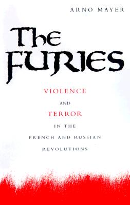 The Furies: Violence and Terror in the French and Russian Revolutions