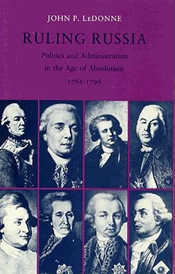 Ruling Russia: Politics and Administration in the Age of Absolutism, 1762-1796 (Studies of the Harriman Institute, Columbia University)