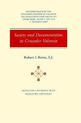 Diplomatarium of the Crusader Kingdom of Valencia: The Registered Charters of Its Conqueror, Jaume I, 1257-1276. I: Society and Documentation in Crusader Valencia (Princeton Legacy Library, 4876)