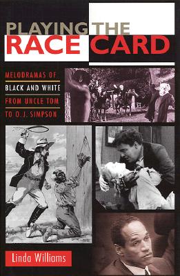 PLAYING THE RACE CARD. Melodramas of Black and White From Uncle Tom to O. J. Simpson