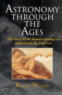 Astronomy Through the Ages - The Story of the Human Attempt to Understand the Universe