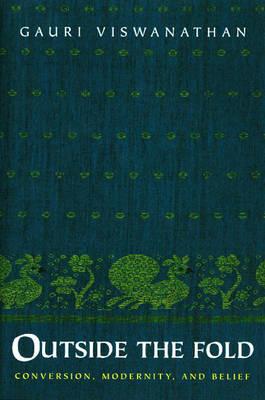 Outside the Fold: Conversion, Modernity, and Belief by Viswanathan, Gauri