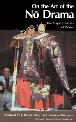 On the Art of the No Drama: The Major Treatises of Zeami (Princeton Library of Asian Translations (158))