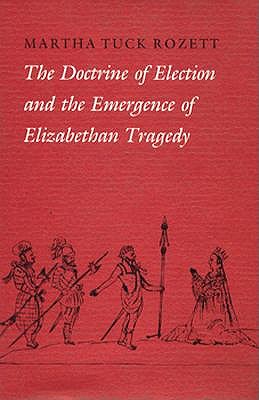 The Doctrine of Election and the Emergence of Elizabethan Tragedy (Princeton Legacy Library)