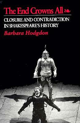 The End Crowns All: Closure and Contradiction in Shakespeare's History (Princeton Legacy Library)