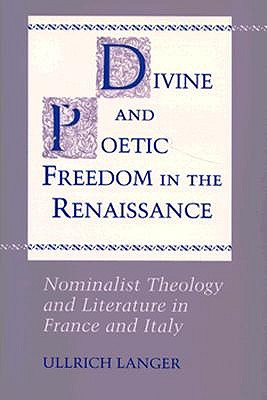 Image for Divine and Poetic Freedom in the Renaissance: Nominalist Theology and Literature in France and Italy (Princeton Legacy Library, 1121) Langer, Ullrich