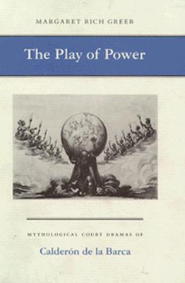 The Play of Power: Mythological Court Dramas of Calderon de la Barca (Princeton Legacy Library)