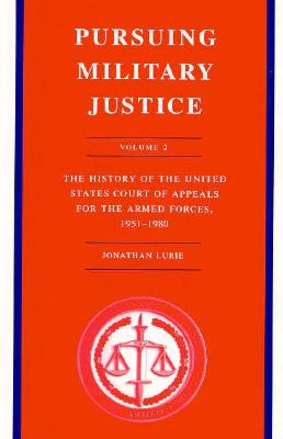 Pursuing Military Justice: The History of the United States Court of Appeals for the Armed Forces, 1951-1980. (Volume 2 ) .