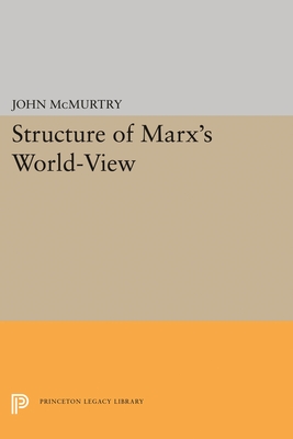 Structure of Marx's World-View (Princeton Legacy Library) McMurtry, John