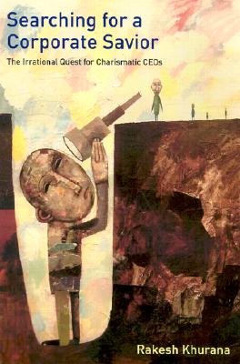 Searching for a Corporate Savior: The Irrational Quest for Charismatic CEOs (Inscribed)