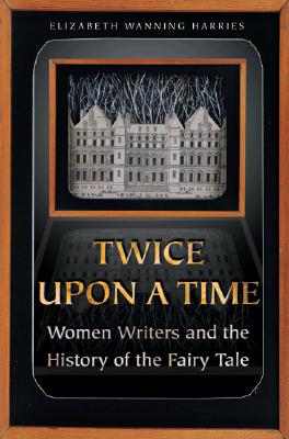 Image for Twice upon a Time: Women Writers and the History of the Fairy Tale. Twice upon a Time: Women Writers and the History of the Fairy Tale.