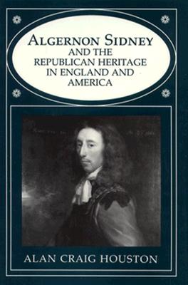 Algernon Sidney and the Republican Heritage in England and America (Princeton Legacy Library, 168)