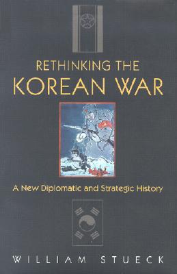 Rethinking the Korean War: A New Diplomatic and Strategic History