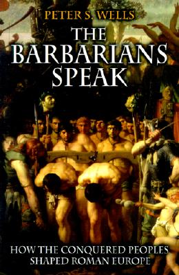 Image for The Barbarians Speak: How the Conquered Peoples Shaped Roman Europe. The Barbarians Speak: How the Conquered Peoples Shaped Roman Europe.