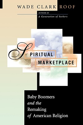 Spiritual Marketplace: Baby Boomers and the Remaking of American Religion [Paperback] Roof, Wade Clark