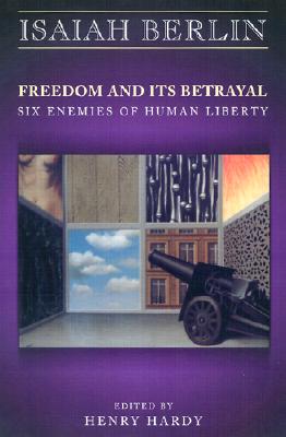 Freedom and Its Betrayal: Six Enemies of Human Liberty