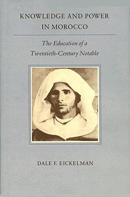 Knowledge and Power in Morocco: The Education of a Twentieth-Century Notable (Princeton Studies on the Near East)