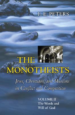 The Words and Will of God, Volume II (Monotheists: Jews, Christians, and Muslims in conflict and competition / F.E. Peters, 2)