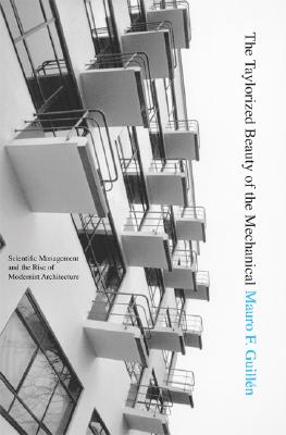 The Taylorized beauty of the mechanical : scientific management and the rise of modernist architecture Princeton studies in cultural sociology