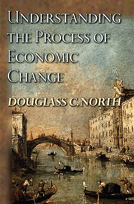 Understanding the Process of Economic Change (The Princeton Economic History of the Western World, 32)