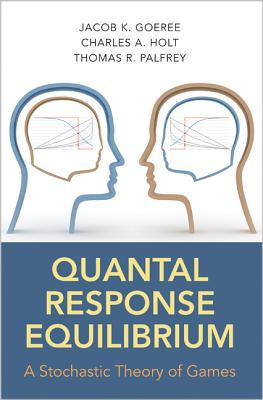 Image for Quantal Response Equilibrium: A Stochastic Theory of Games Quantal Response Equilibrium: A Stochastic Theory of Games