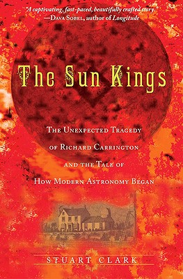 Image for The Sun Kings: The Unexpected Tragedy of Richard Carrington and the Tale of How Modern Astronomy Began