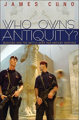Who Owns Antiquity: Museums and the Battle over Our Ancient Heritage
