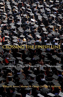Crossing the Finish Line: Completing College at America's Public Universities (The William G. Bowen Series)
