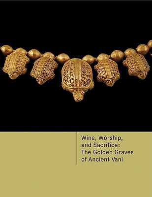 Image for Wine, Worship, and Sacrifice: The Golden Graves of Ancient Vani Wine, Worship, and Sacrifice: The Golden Graves of Ancient Vani