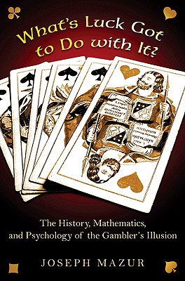 What's Luck Got to Do with It: The History, Mathematics, and Psychology of the Gambler's Illusion