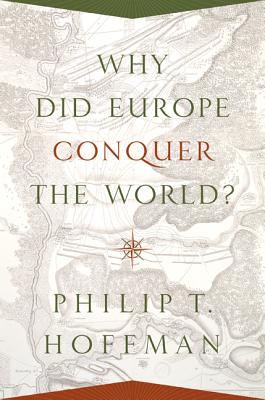 Why Did Europe Conquer the World (The Princeton Economic History of the Western World)