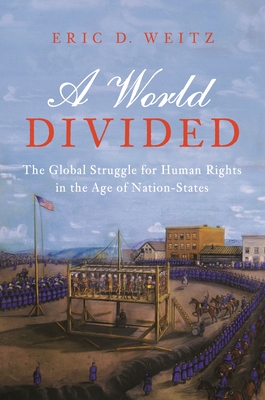 A World Divided: The Global Struggle for Human Rights in the Age of Nation-States (Human Rights and Crimes against Humanity, 34)