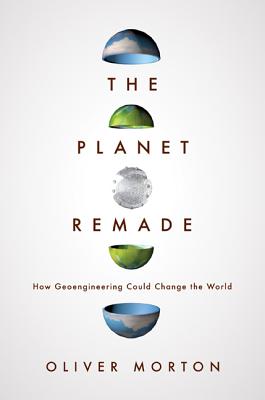 The Planet Remade: How Geoengineering Could Change the World