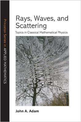 Rays, Waves, and Scattering: Topics in Classical Mathematical Physics (Princeton Series in Applied Mathematics)