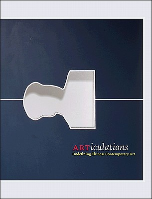 ARTiculations: Undefining Chinese Contemporary Art (Publications of the Tang Center for East Asian Art, Princeton University, 5)