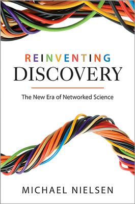 Reinventing Discovery: The New Era of Networked Science (Princeton Science Library (91))