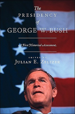 Image for The Presidency of George W. Bush: A First Historical Assessment The Presidency of George W. Bush: A First Historical Assessment