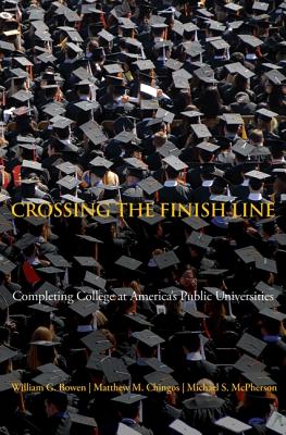 Crossing the Finish Line: Completing College at America's Public Universities (The William G. Bowen Series)