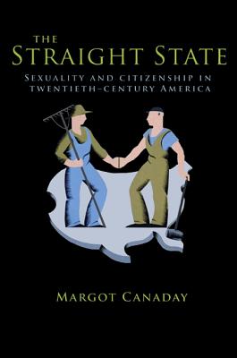 The Straight State: Sexuality and Citizenship in Twentieth-Century America (Politics and Society in Modern America)