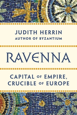Ravenna: Capital Of Empire, Crucible Of Europe