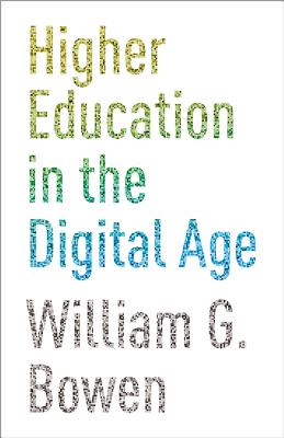 Higher Education in the Digital Age (The William G. Bowen Memorial Series in Higher Education)