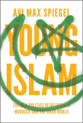 Young Islam: The New Politics of Religion in Morocco and the Arab World (Princeton Studies in Muslim Politics (57))