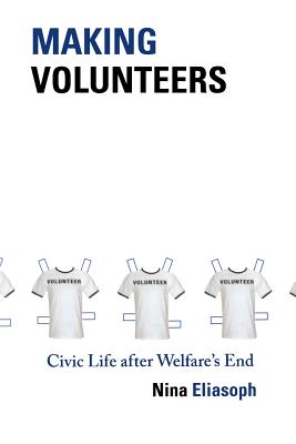 Making Volunteers: Civic Life after Welfare's End (Princeton Studies in Cultural Sociology)