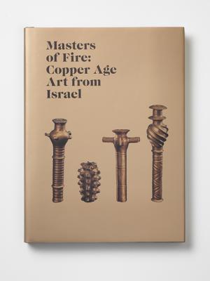 Masters of Fire: Copper Age Art from Israel (Institute for the Study of Ancient World Exhibition Catalogs)