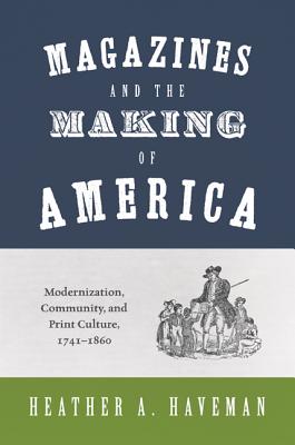 Magazines and the Making of America: Modernization, Community, and Print Culture, 17411860 (Princeton Studies in Cultural Sociology)